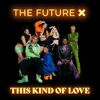 FUTURE X, The - This Kind Of Love