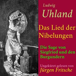 Ludwig Uhland: Das Lied der Nibelungen (Die Sage von Siegfried und den Burgundern)