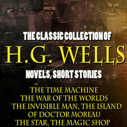 The Classic Collection of H.G. Wells. Novels and Stories (The Time Machine, The War of the Worlds, The Invisible Man, The Island of Doctor Moreau, The Star, 