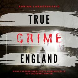 True Crime England (Wahre Verbrechen Echte Kriminalfälle aus Großbritannien)