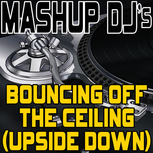 Mashup Dj S Bouncing Off The Ceiling Upside Down Remix Tools