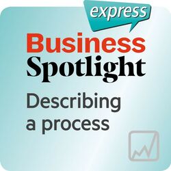 Business Spotlight Express - Describing a Process (Wortschatz-Training Business-Englisch - Kompetenzen - Einen Prozess Beschreiben)