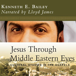 Jesus Through Middle Eastern Eyes - Cultural Studies in the Gospels (Unabridged) Audiobook