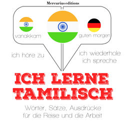 Ich lerne Tamilisch (Ich höre zu, ich wiederhole, ich spreche : Sprachmethode)
