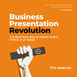 Business Presentation Revolution (The Bold New Way to Inspire Action, Online or on Stage)