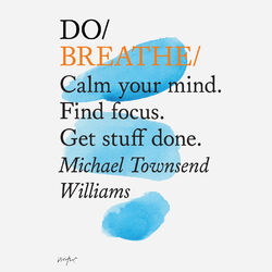 Do Books: Do Breathe - Calm your mind. Find focus. Get things done. (unabridged)