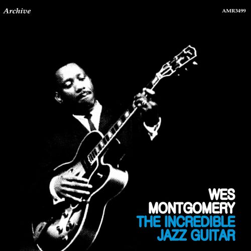 Wes Montgomery The Incredible Jazz Guitar Of Wes Montgomery Music Streaming Listen On Deezer