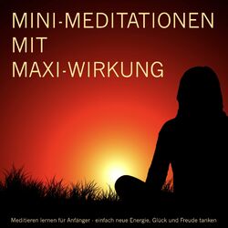 MINI-Meditationen und Fantasiereisen mit MAXI-Wirkung (Meditieren für Anfänger)
