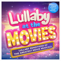 Lullaby at the Movies – Lullaby Renditions of the Greatest Movie Musicals – Featuring Lullabies of all your Disney Favorites ! ( B