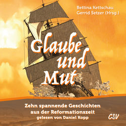 Glaube und Mut (Zehn spannende Geschichten aus der Reformationszeit)