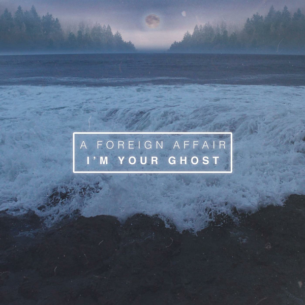 A Foreign Affair - I'm Your Ghost [single] (2016)