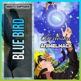 Berioska Blue Bird Naruto Shippuden Feat Animelmack Lyrics And Songs Deezer