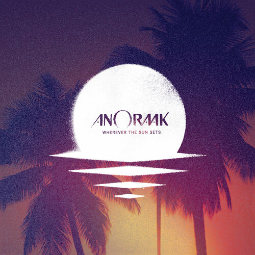 Wherever the Sun Sets (Bonus Track Edition) - Anoraak