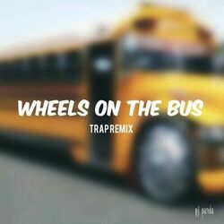 Wheels on the Bus (Trap Remix)