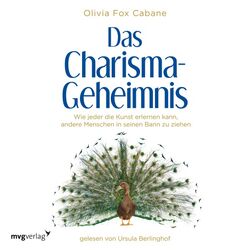 Das Charisma-Geheimnis (Wie jeder die Kunst erlernen kann, andere Menschen in seinen Bann zu ziehen)