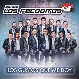 Banda Los Recoditos Los Gustos Que Me Doy Lyrics And Songs Deezer