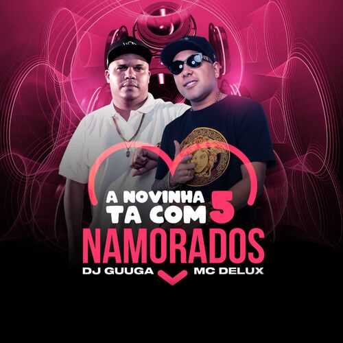 A Novinha Ta Com 5 Namorados – DJ Guuga, Mc Delux Mp3 download