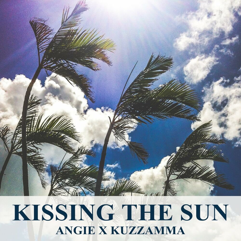 Angie X Kuzzamma – Kissing The Sun – Single