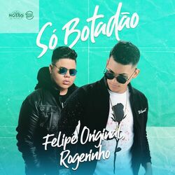 Música Só Botadão - Felipe Original (Com MC Rogerinho) (2020) 