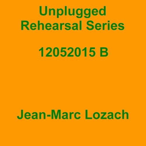 Jean-Marc Lozach: Unplugged Rehearsal Series 12052015 B - Music Streaming