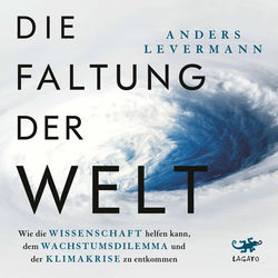 Die Faltung der Welt (Wie die Wissenschaft helfen kann, dem Wachstumsdilemma und der Klimakrise zu entkommen | Der intern