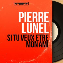 Pierre Lunel Si Tu Veux Etre Mon Ami Mono Version Chansons Et Paroles Deezer