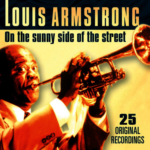 Louis Armstrong On The Sunny Side Of The Street Lyrics And Songs Deezer Louis Armstrong On The Sunny Side Of The Street Lyrics And Songs Deezer