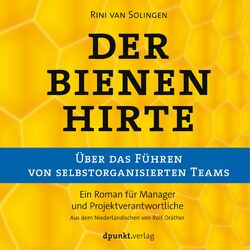 Der Bienenhirte – über das Führen von selbstorganisierten Teams (Ein Roman für Manager und Projektverantwortliche)