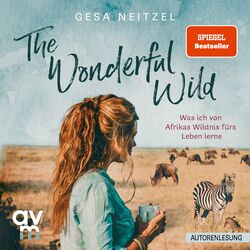 The Wonderful Wild (Was ich von Afrikas Wildnis fürs Leben lerne)
