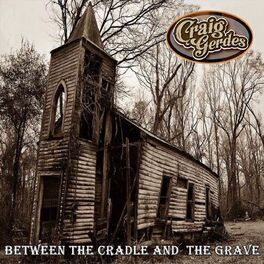 Craig Gerdes Between The Cradle And The Grave Lyrics And Songs Deezer