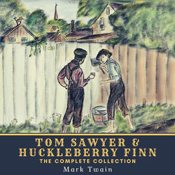 Tom Sawyer & Huckleberry Finn - The Complete Collection (The Adventures of Tom Sawyer, The Adventures of Huckleberry Finn, Tom Sawyer Abroad & Tom Sawyer, D
