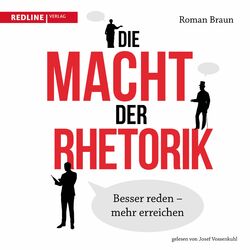 Die Macht der Rhetorik (Besser reden – mehr erreichen)