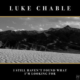 Luke Chable I Still Haven T Found What I M Looking For Lyrics And Songs Deezer