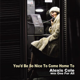 Alexis Cole You D Be So Nice To Come Home To Lyrics And Songs Deezer