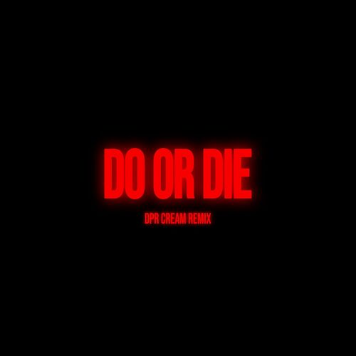 DPR IAN, DPR CREAM, DPR ARTIC – Do or Die (DPR CREAM Remix) – Single