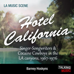 Hotel California - Singer-Songwriters and Cocaine Cowboys in the La Canyons, 1967-1976 (Unabridged)