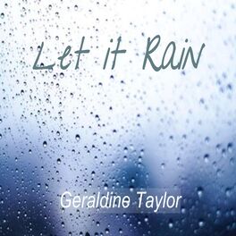 Geraldine Taylor Let It Rain Lyrics And Songs Deezer