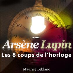 Les 8 coups de l'horloge ; les aventures d'Arsène Lupin (Les aventures d'Arsène Lupin, gentleman cambrioleur)
