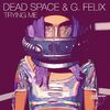 DEAD SPACE/G. FELIX - Trying Me