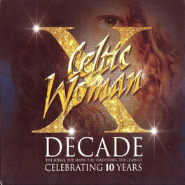 Celtic Woman - Decade. The Songs, The Show, The Traditions, The Classics.