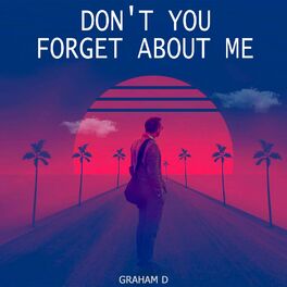 Graham D New Album Don T You Forget About Me Lyrics And Songs Deezer