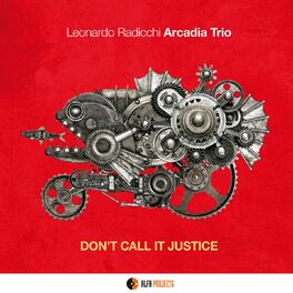 Leonardo Radicchi Arcadia Trio Don T Call It Justice Lyrics And Songs Deezer