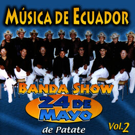 Banda Show 24 De Mayo De Patate Musica De Ecuador Vol 2 Lyrics And Songs Deezer