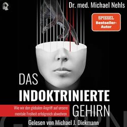 Das indoktrinierte Gehirn (Wie wir den globalen Angriff auf unsere mentale Freiheit erfolgreich abwehren)