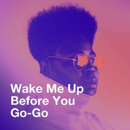 Wake Me Up Before You Go Go Wake Me Up Before You Go Go Lyrics And Songs Deezer