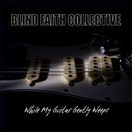 Blind Faith While My Guitar Gently Weeps Lyrics And Songs Deezer