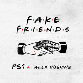 Ps1 Fake Friends Feat Alex Hosking Lyrics And Songs Deezer