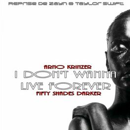 Arno Krinzer I Don T Wanna Live Forever Fifty Shades Darker I Don T Wanna Live Forever Fifty Shades Darker Reprise Zayn Taylor Swift Listen With Lyrics Deezer