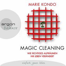 Magic Cleaning - Wie richtiges Aufräumen ihr Leben verändert (Gekürzte Lesung)