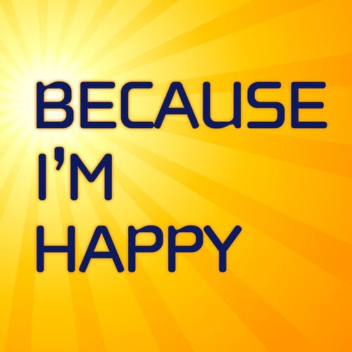Бикоз айм Хэппи. Because i m Happy песня. Because i am Happy обложка. Because am Happy.